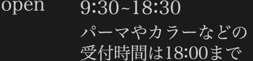 open 9:30�`18:30�@�p�[�}��J���[�Ȃǂ̎�t���Ԃ�18�F00�܂�